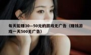每天能赚30—50元的游戏无广告（赚钱游戏一天500无广告）