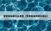 赞赏有加是什么意思（赞赏有加和赞不绝口）