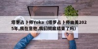 塔罗占卜师Yoka（塔罗占卜师幽美2025年,我在意他,我们彻底结束了吗）
