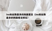 ins粉丝数最多的韩国爱豆（ins粉丝数最多的韩国爱豆排名）