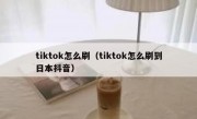 tiktok怎么刷（tiktok怎么刷到日本抖音）