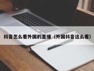 抖音怎么看外国的直播（外国抖音这么看）