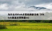 为什么tiktok点赞收藏都没有（tiktok里面点赞数量m）