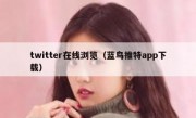twitter在线浏览（蓝鸟推特app下载）