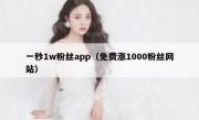 一秒1w粉丝app（免费涨1000粉丝网站）