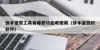 快手涨赞工具有哪些功能呢视频（快手涨赞的软件）