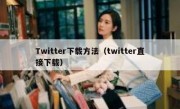 Twitter下载方法（twitter直接下载）