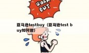 亚马逊testbuy（亚马逊test buy如何做）