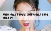 原神微博官方客服电话（原神微博官方客服电话是多少）