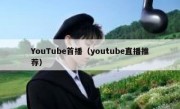 YouTube首播（youtube直播推荐）