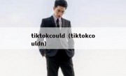 tiktokcould（tiktokcouldn）