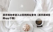 派币钱包申请入口官网网址查询（派币商城官网app下载）