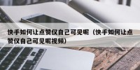 快手如何让点赞仅自己可见呢（快手如何让点赞仅自己可见呢视频）