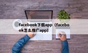 facebook下载app（facebook怎么推广app）