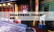 tiktok点赞最多的（tiktok推广点赞）