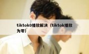 tiktok0播放解决（tiktok播放为零）