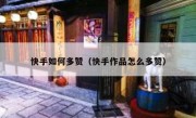 快手如何多赞（快手作品怎么多赞）