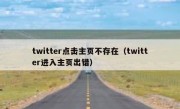 twitter点击主页不存在（twitter进入主页出错）