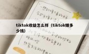 tiktok收益怎么样（tiktok赚多少钱）