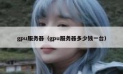 gpu服务器（gpu服务器多少钱一台）