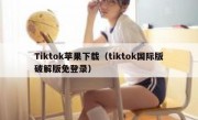 Tiktok苹果下载（tiktok国际版破解版免登录）