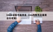 ins认证后不能改名（ins改账号总是显示不可用）