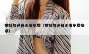 推特加速器无限免费（推特加速器无限免费安卓）
