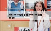 tiktok评论看不到（tiktok没有评论）