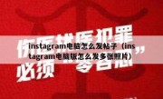 instagram电脑怎么发帖子（instagram电脑版怎么发多张照片）