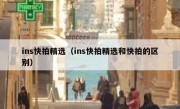 ins快拍精选（ins快拍精选和快拍的区别）