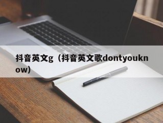 抖音英文g（抖音英文歌dontyouknow）