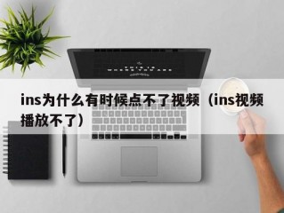 ins为什么有时候点不了视频（ins视频播放不了）