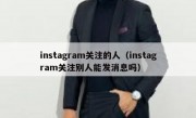 instagram关注的人（instagram关注别人能发消息吗）