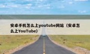 安卓手机怎么上youtube网站（安卓怎么上YouTube）