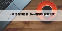 ins如何看浏览者（ins在哪里看浏览者）