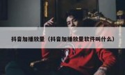 抖音加播放量（抖音加播放量软件叫什么）