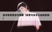 快手和有赞合作结束（有赞与快手小店的区别）
