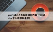 youtube上怎么看限制内容（youtube怎么看限制电影）