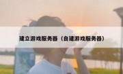 建立游戏服务器（自建游戏服务器）