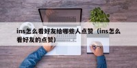 ins怎么看好友给哪些人点赞（ins怎么看好友的点赞）