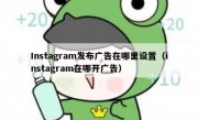 Instagram发布广告在哪里设置（instagram在哪开广告）
