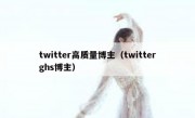 twitter高质量博主（twitterghs博主）