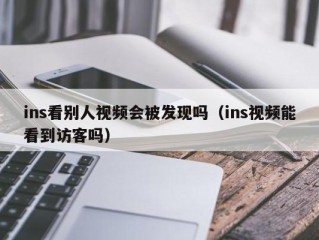 ins看别人视频会被发现吗（ins视频能看到访客吗）
