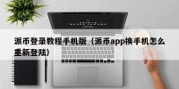 派币登录教程手机版（派币app换手机怎么重新登陆）