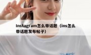 Instagram怎么带话题（ins怎么带话题发布帖子）
