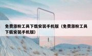 免费涨粉工具下载安装手机版（免费涨粉工具下载安装手机版）