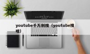 youtube千万别搜（youtube搜啥）