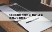 tiktok最新注册方法（tiktok最新国内注册教程）