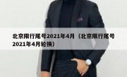 北京限行尾号2021年4月（北京限行尾号2021年4月轮换）