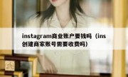 instagram商业账户要钱吗（ins创建商家账号需要收费吗）